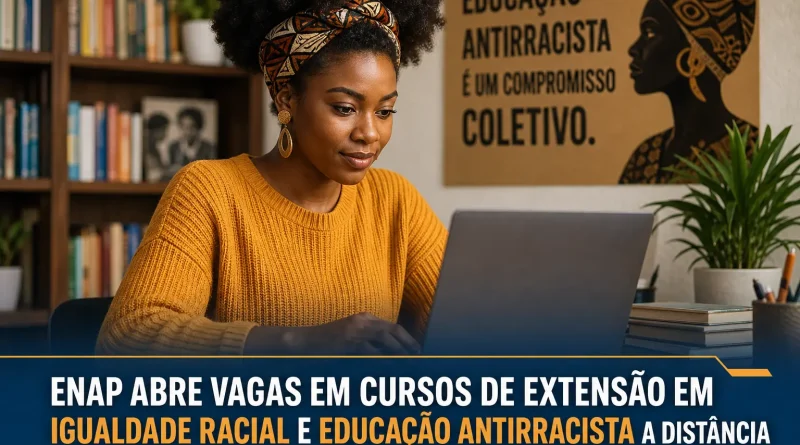 A Enap abriu vagas em cursos de extensão gratuitos a distância sobre igualdade racial, lei antirracista e combate ao racismo religioso.